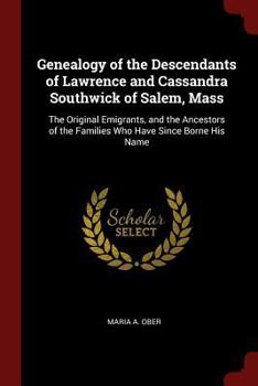 Paperback Genealogy of the Descendants of Lawrence and Cassandra Southwick of Salem, Mass: The Original Emigrants, and the Ancestors of the Families Who Have Si Book