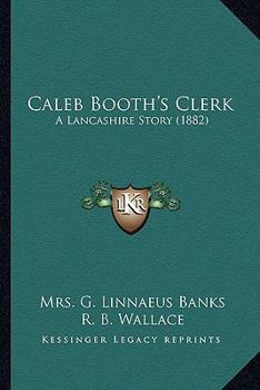 Paperback Caleb Booth's Clerk: A Lancashire Story (1882) Book