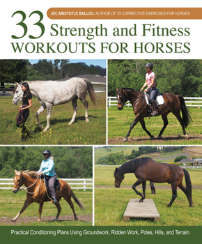 Hardcover 33 Strength and Fitness Workouts for Horses: Practical Conditioning Plans Using Groundwork, Ridden Work, Poles, Hills, and Terrain Book