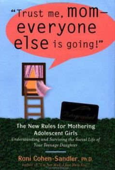 Hardcover Trust Me, Mom--Everyone Else Is Going!: The New Rules for Mothering Adolescent Daughters Book