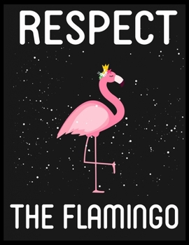 Respect the Flamingo: Blank Lined Notebook to Write In for Notes, To Do Lists, Notepad, Journal, Funny Gifts for Flamingo Lover