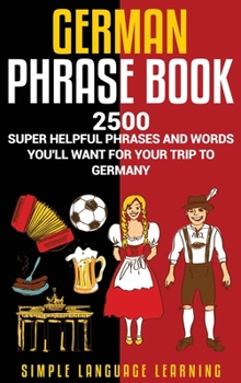 Hardcover German Phrasebook: 2500 Super Helpful Phrases and Words You'll Want for Your Trip to Germany Book
