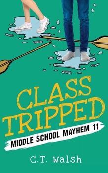 Class Tripped (Middle School Mayhem) - Book #11 of the Middle School Mayhem