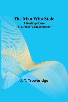 Paperback The Man Who Stole; A Meeting-House 1878, From ""Coupon Bonds"" Book