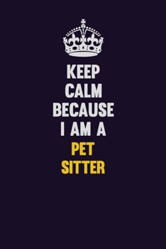 Paperback Keep Calm Because I Am A Pet Sitter: Motivational and inspirational career blank lined gift notebook with matte finish Book