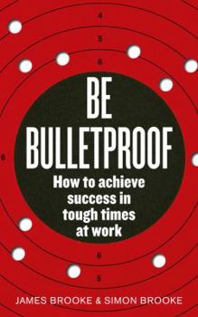 Paperback Be Bulletproof: How to Achieve Success in Tough Times at Work Book
