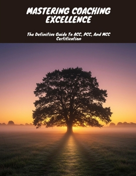 Paperback MASTERING COACHING EXCELLENCE The Definitive Guide To ACC, PCC, And MCC Certification Book