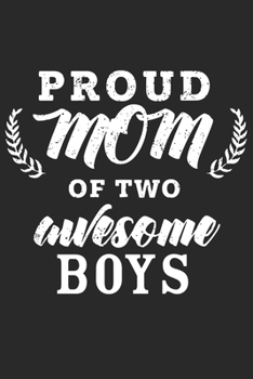 Proud mom of two awesome boys: Perfect For Mother's Day Gifts, Mummy, stepmother, Grandmother Moms Memoirs Log, Daily Routine book for mom (6x9 120 pages))