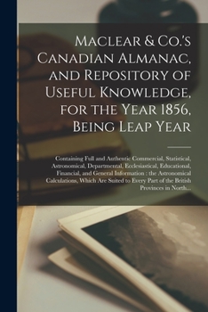 Paperback Maclear & Co.'s Canadian Almanac, and Repository of Useful Knowledge, for the Year 1856, Being Leap Year [microform]: Containing Full and Authentic Co Book