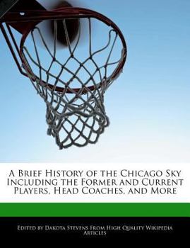 Paperback A Brief History of the Chicago Sky Including the Former and Current Players, Head Coaches, and More Book