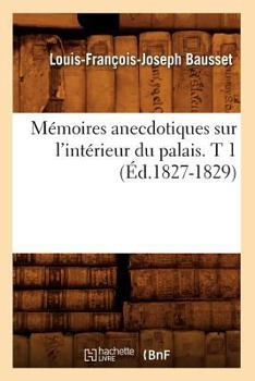 Paperback Mémoires Anecdotiques Sur l'Intérieur Du Palais. T 1 (Éd.1827-1829) [French] Book