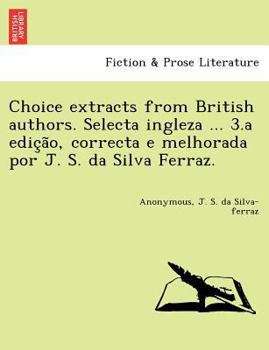Paperback Choice Extracts from British Authors. Selecta Ingleza ... 3.a Edic A O, Correcta E Melhorada Por J. S. Da Silva Ferraz. Book