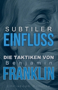Paperback Subtiler Einfluss: Die Taktiken von Benjamin Franklin [German] Book