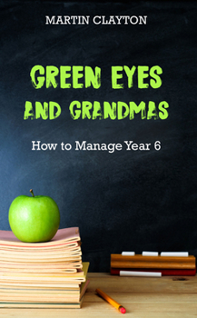 Paperback Green Eyes and Grandmas: How to Manage Year 6 Book