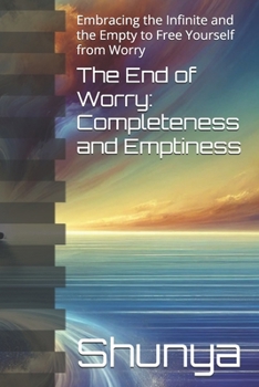 Paperback The End of Worry: Completeness and Emptiness: Embracing the Infinite and the Empty to Free Yourself from Worry Book