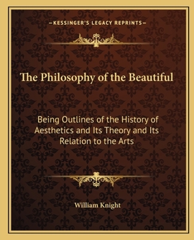 Paperback The Philosophy of the Beautiful: Being Outlines of the History of Aesthetics and Its Theory and Its Relation to the Arts Book