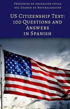 Paperback Us Citizenship Test: 100 Civics Questions and Answers in Spanish: Preguntas de Educacion Civica del Examen de Naturalizacion [Spanish] Book