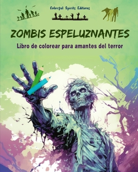 Zombis espeluznantes Libro de colorear para amantes del terror Escenas creativas de muertos vivientes para adultos: Una colección de diseños ... estimular la creatividad (Spanish Edition)