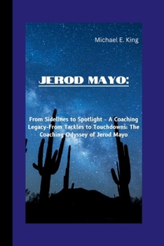 Paperback Jerod Mayo: From Sidelines to Spotlight - A Coaching Legacy-From Tackles to Touchdowns: The Coaching Odyssey of Jerod Mayo Book