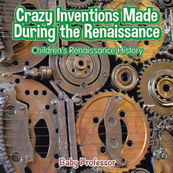 Paperback Crazy Inventions Made During the Renaissance Children's Renaissance History Book