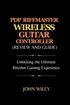 Paperback Pdp Riffmaster Wireless Guitar Controller (Review and Guide): Unlocking the Ultimate Rhythm Gaming Experience [Large Print] Book