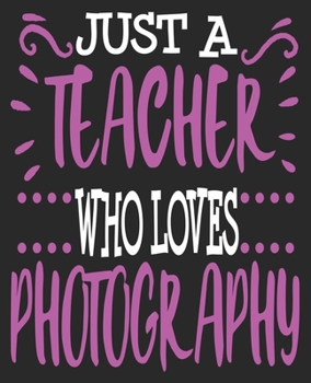 Paperback Just A Teacher Who Loves Photography: Photographer Hobby Thank You Her Composition Notebook 100 College Ruled Pages Journal Diary Book