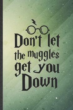 Paperback Don't Let the Muggles Get You Down: Funny Blank Lined Wizard Harry Movie Notebook/ Journal, Graduation Appreciation Gratitude Thank You Souvenir Gag G Book