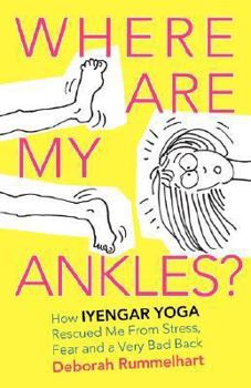 Paperback Where Are My Ankles? How Iyengar Yoga Rescued Me from Stress, Fear and a Very Bad Back Book