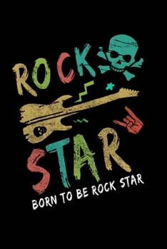 Born To Be Rock Star: Food Journal & Meal Planner Diary To Track Daily Meals And Fitness Activities For 80s Rock & Roll Music Fans, Electric Guitar Lovers And Members Of A Rock Band (6 x 9; 120 Pages)