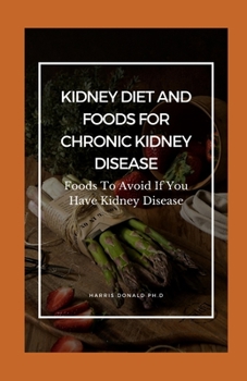 Paperback Kidney Diet And Foods For Chronic Kidney Disease: Foods To Avoid If You Have Kidney Disease Book