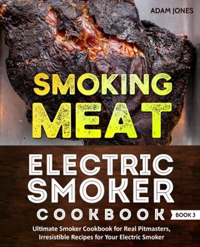 Paperback Smoking Meat: Electric Smoker Cookbook: Ultimate Smoker Cookbook for Real Pitmasters, Irresistible Recipes for Your Electric Smoker: Book