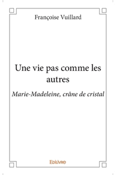Paperback Une vie pas comme les autres: Marie-Madeleine, crâne de cristal [French] Book