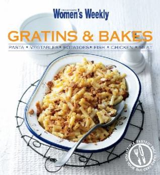 Gratins and Bakes : The Australian Women's Weekly