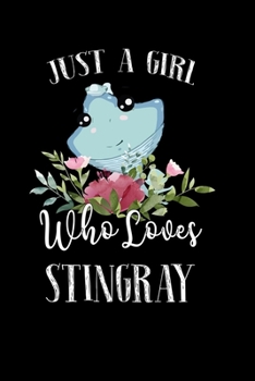 Just a Girl Who Loves Stingray: Perfect Stingray Lover Gift For Girl. Cute Notebook for Stingray Lover. Gift it to your Sister, Daughter, Mother, Mom, Grandpa Who Loves Stingray. 100 Pages Notebook