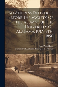 Paperback An Address Delivered Before The Society Of The Alumni Of The University Of Alabama, July 8th, 1850 Book