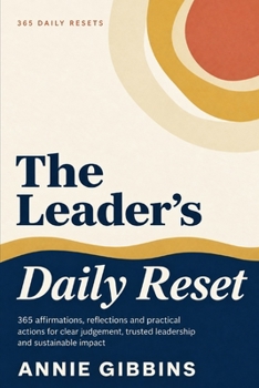 The Leader’s Daily Reset: 365 affirmations, reflections and practical actions for clear judgement, trusted leadership and sustainable impact (The Daily Reset Series)