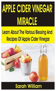 Paperback Apple Cider Vinegar Miracle: Learn About the Various Blessing and Recipes of Apple Cider Vinegar Book