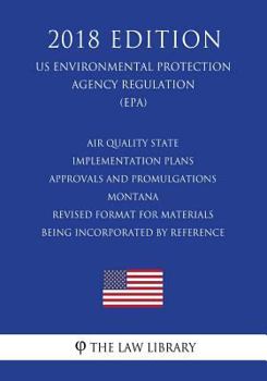 Paperback Air Quality State Implementation Plans - Approvals and Promulgations - Montana - Revised Format for Materials Being Incorporated by Reference (US Envi Book