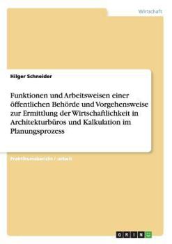 Paperback Funktionen und Arbeitsweisen einer öffentlichen Behörde und Vorgehensweise zur Ermittlung der Wirtschaftlichkeit in Architekturbüros und Kalkulation i [German] Book
