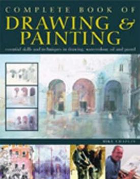 Paperback Complete Book of Drawing & Painting: Essential Skills and Techniques in Drawing, Watercolour, Oil and Pastel. Mike Chaplin with Diana Vowles Book