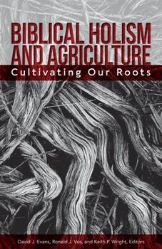 Paperback Biblical Holism and Agriculture (Revised Edition): Cultivating Our Roots Book