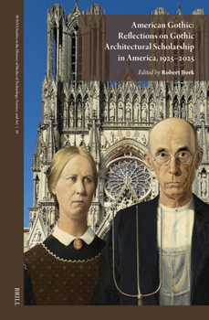 American Gothic: Reflections on Gothic Architectural Scholarship in America, 1925-2025 (Avista Studies in the History of Medieval Technology, Scienc)