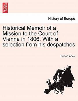 Paperback Historical Memoir of a Mission to the Court of Vienna in 1806. With a selection from his despatches Book