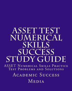 Paperback ASSET Test Numerical Skills Success Study Guide: ASSET Numerical Skills Practice Test Problems and Solutions Book