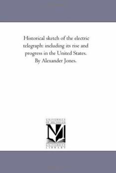 Paperback Historical Sketch of the Electric Telegraph: including Its Rise and Progress in the United States. by Alexander Jones. Book