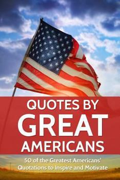 Paperback Quotes by Great Americans: 50 of the Greatest Americans to Inspire and Motivate Book