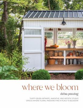 Paperback Where We Bloom: Thirty-Seven Intimate, Inventive and Artistic Studio Spaces Where Floral Passions Find a Place to Blossom Book