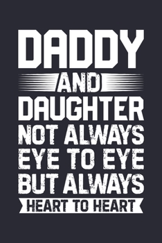 Daddy and Daughter Not Always Eye To Eye But Always Heart to Heart: Dad Lined Notebook, Journal, Organizer, Diary, Composition Notebook, Gifts for Dads, Grandpa and Uncles.
