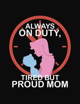 Always On Duty Tired But Proud Mom: Journal Gift Book for Mom - 110 Page Blank Lined Diary