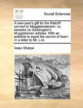Paperback A New-Year's Gift for the Ratcliff Convert to Muggletonianism: Or, Remarks on Saddington's Muggletonian Articles. with an Antidote to Expel the Venom Book
